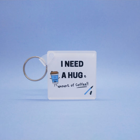 Acrylic Key Ring - I NEED A HUGe amount of coffee!