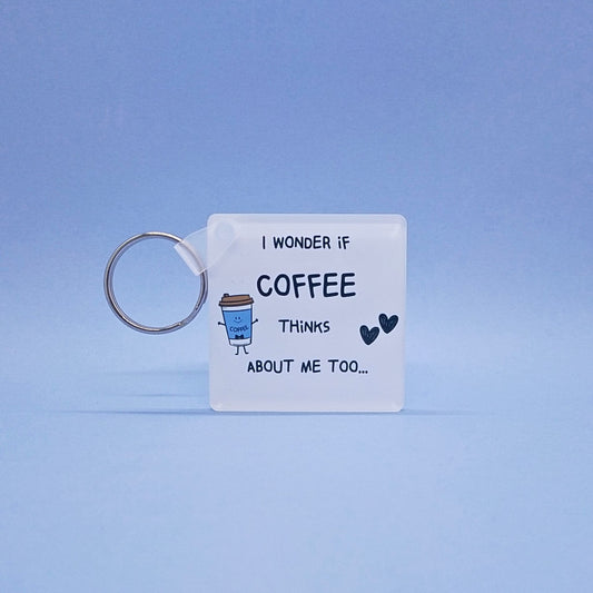 Acrylic Key Ring - I Wonder If COFFEE Thinks About Me Too...