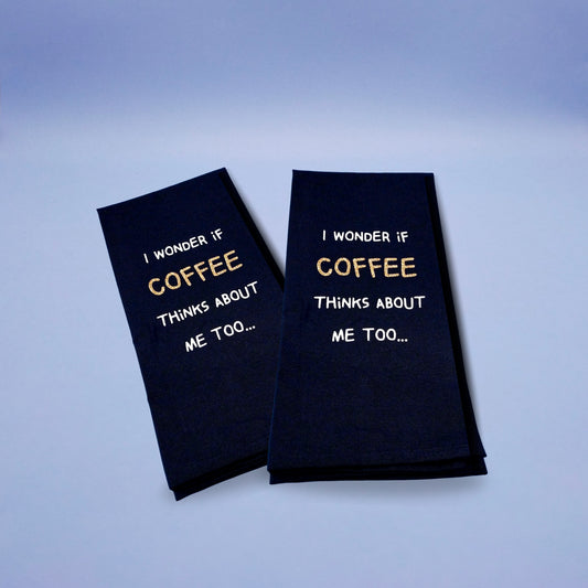 Black and Gold Tea Towel - I wonder If Coffee Thinks About Me Too...